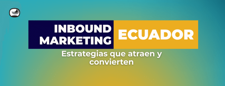 Inbound marketing en Ecuador: estrategias que atraen y convierten